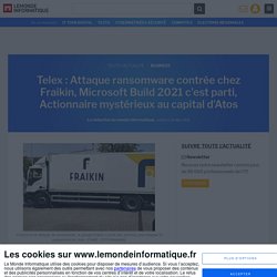 Telex : Attaque ransomware contrée chez Fraikin, Microsoft Build 2021 c'est parti, Actionnaire mystérieux au capital d'Atos