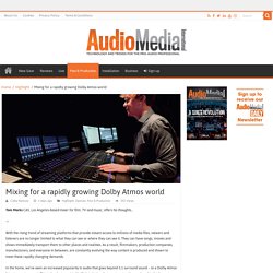 Mixing for a rapidly growing Dolby Atmos world – Audio Media International