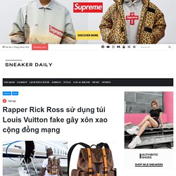 Rapper Rick Ross sử dụng túi Louis Vuitton fake gây xôn xao cộng đồng mạng - Sneaker Daily