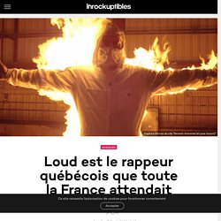 Loud est le rappeur québécois que toute la France attendait