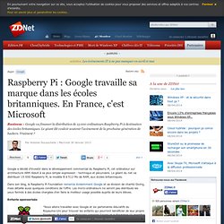 Raspberry Pi : Google travaille sa marque dans les écoles britanniques. En France, c'est Microsoft