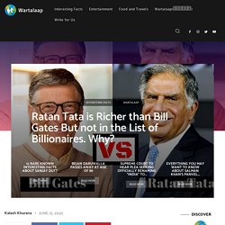 Ratan Tata is Richer than Bill Gates But not in the List of Billionaires. Why?