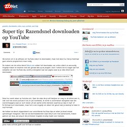 Super tip: Razendsnel downloaden op YouTube - help