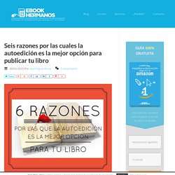 Seis razones por las que la autoedición es la mejor opción para publicar tu libro