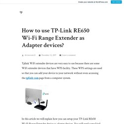 How to use TP-Link RE650 Wi-Fi Range Extender as Adapter devices? – tp