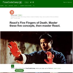 React’s Five Fingers of Death. Master these five concepts, then master React.