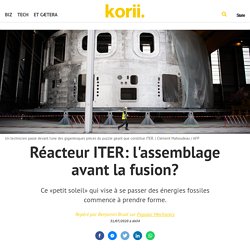 Réacteur ITER: l'assemblage avant la fusion?
