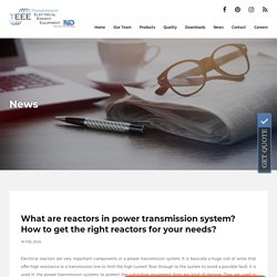 What are reactors in power transmission system? How to get the right reactors for your needs?