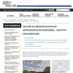 Centre de réadaptation en dépendance de Montréal - Institut universitaire - le Centre intégré universitaire de santé et de services sociaux (CIUSSS) du Centre-Sud-de-l’Île-de-Montréal