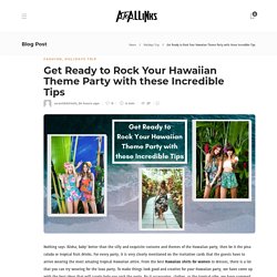 Get Ready to Rock Your Hawaiian Theme Party with these Incredible Tips