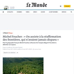 Michel Foucher : « On assiste à la réaffirmation des frontières, qui n’avaient jamais disparu »