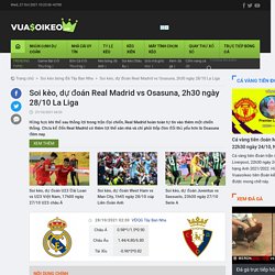 Soi kèo, dự đoán Real Madrid vs Osasuna, 2h30 ngày 28/10 La Liga
