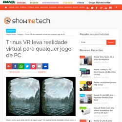 Trinus VR leva realidade virtual para qualquer jogo de PC - Showmetech