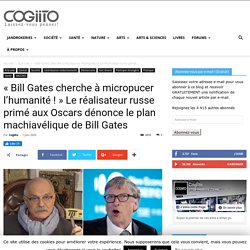 « Bill Gates cherche à micropucer l'humanité !" Le réalisateur russe primé aux Oscars dénonce le plan machiavélique de Bill Gates - Cogiito