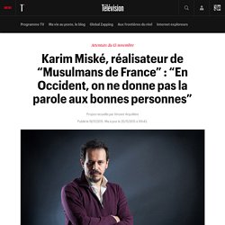 Karim Miské, réalisateur de “Musulmans de France” : “En Occident, on ne donne pas la parole aux bonnes personnes”