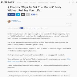 7 Realistic Ways To Get The ‘Perfect' Body Without Ruining Your Life