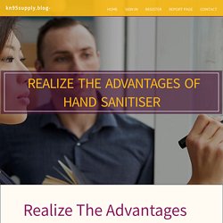  Realize The Advantages Of Hand Sanitiser