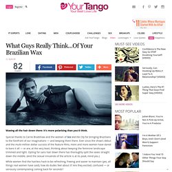 What Guys Really Think Of Women With A Brazilian Wax