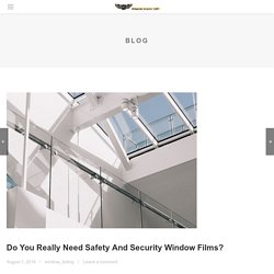 Do You Really Need Safety And Security Window Films?