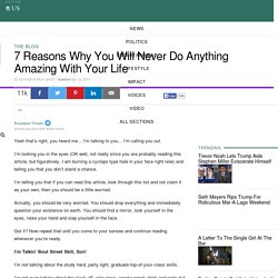 7 Reasons Why You Will Never Do Anything Amazing With Your Life 