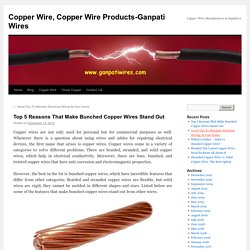 Top 5 Reasons That Make Bunched Copper Wires Stand Out