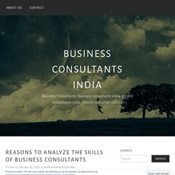 Reasons To Analyze The Skills Of Business Consultants – Business Consultants India