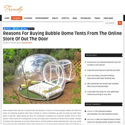 Reasons For Buying Bubble Dome Tents From The Online Store Of Out The Door