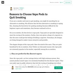 Reasons to Choose Vape Pods to Quit Smoking
