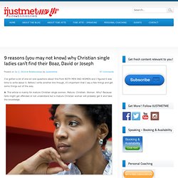 9 reasons (you may not know) why Christian single ladies can’t find their Boaz, David or Joseph – IJustMetMe