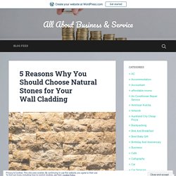5 Reasons Why You Should Choose Natural Stones for Your Wall Cladding – All About Business & Service