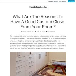 What Are The Reasons To Have A Good Custom Closet From Your Room? – Closets Creation Inc