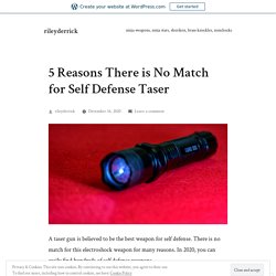 5 Reasons There is No Match for Self Defense Taser – rileyderrick
