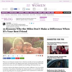 13 Reasons Why the Miles Don't Make a Difference When It's Your Best Friend 