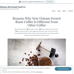 Reasons Why New Orleans French Roast Coffee Is Different From Other Coffee – Maison Bertrand Food Co