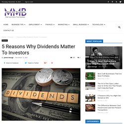 5 Reasons Why Dividends Matter To Investors