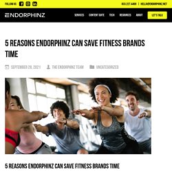 5 Reasons Endorphinz Can Save Fitness Brands Time