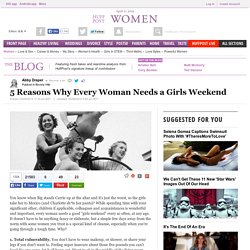 5 Reasons Why Every Woman Needs a Girls Weekend 