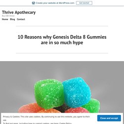 10 Reasons why Genesis Delta 8 Gummies are in so much hype – Thrive Apothecary