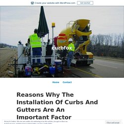 Reasons Why The Installation Of Curbs And Gutters Are An Important Factor