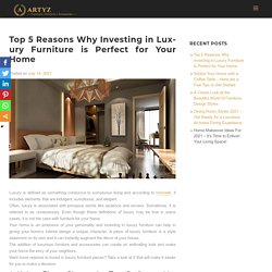 Top 5 Reasons Why Investing in Luxury Furniture is Perfect for Your Home