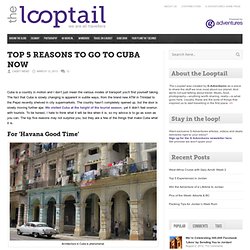 Top 5 Reasons to go to Cuba Now