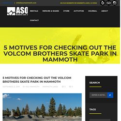 5 Reasons to Visit Mammoth's Volcom Brothers Skate Park