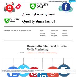 Reasons On Why Invest In Social Media Marketing – Quality Smm Panel