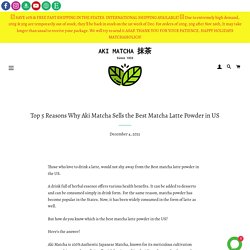 Top 5 Reasons Why Aki Matcha Sells the Best Matcha Latte Powder in US – AKI MATCHA