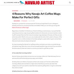 4 Reasons Why Navajo Art Coffee Mugs Make For Perfect Gifts