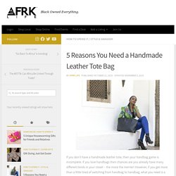 5 Reasons You Need a Handmade Leather Tote Bag - AFRK LIFE