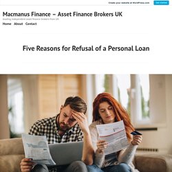 Five Reasons for Refusal of a Personal Loan – Macmanus Finance – Asset Finance Brokers UK
