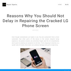 Reasons Why You Should Not Delay in Repairing the Cracked LG Phone Screen