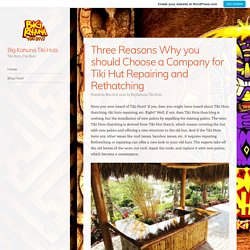 Three Reasons Why you should Choose a Company for Tiki Hut Repairing and Rethatching – Big Kahuna Tiki Huts