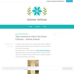 Top 6 reasons to select Cast Stone Columns – Astone Artisan – Astone Artisan